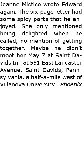 Joanne Mistico wrote Edward again. The six page letter had some spicy parts that he enjoyed. She only mentioned being...