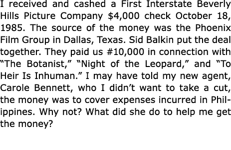 I received and cashed a First Interstate Beverly Hills Picture Company $4,000 check October 18, 1985. The source of t...