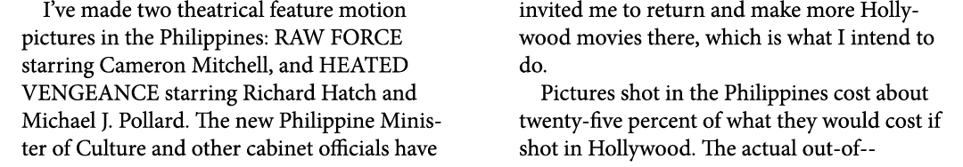 I’ve made two theatrical feature motion pictures in the Philippines: RAW FORCE starring Cameron Mitchell, and HEATED ...