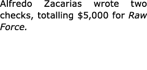 Alfredo Zacarias wrote two checks, totalling $5,000 for Raw Force. 