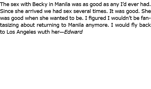 The sex with Becky in Manila was as good as any I’d ever had. Since she arrived we had sex several times. It was good...