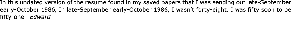 In this undated version of the resume found in my saved papers that I was sending out late September early October 19...