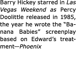 Barry Hickey starred in Las Vegas Weekend as Percy Doolittle released in 1985, the year he wrote the “Banana Babies” ...