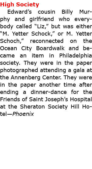 High Society Edward’s cousin Billy Murphy and girlfriend who everybody called “Liz,” but was either “M. Yetter Schock...