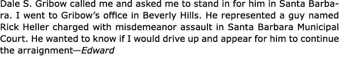 Dale S. Gribow called me and asked me to stand in for him in Santa Barbara. I went to Gribow’s office in Beverly Hil...