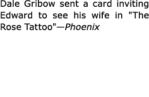 Dale Gribow sent a card inviting Edward to see his wife in \“The Rose Tattoo\"—Phoenix