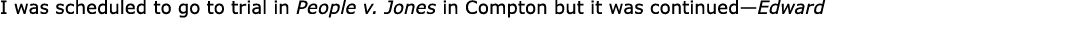 I was scheduled to go to trial in ﻿People v. Jones in Compton but it was continued—Edward