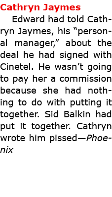 Cathryn Jaymes Edward had told ﻿Cathryn Jaymes, his “personal manager,” about the deal he had signed with Cinetel. H...