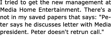 I tried to get the new management at Media Home Entertainment. There's a not in my saved papers that says: \“Peter sa...