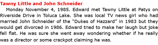 Tawny Little and John Schneider Monday November 4, 1985. Edward met Tawny Little at ﻿Patys on Riverside Drive in Tolu...