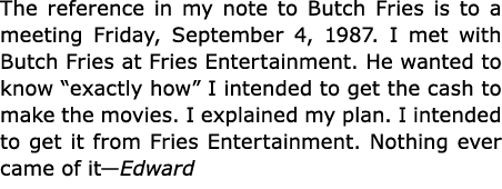 The reference in my note to Butch Fries is to a meeting Friday, September 4, 1987. I met with Butch Fries at Fries En...