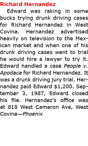 Richard Hernandez Edward was raking in some bucks trying drunk driving cases for ﻿Richard Hernandez in West Covina. ...