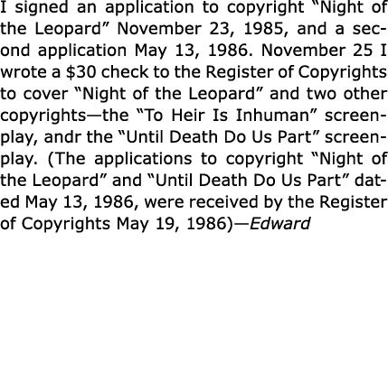 I signed an application to copyright “Night of the Leopard” November 23, 1985, and a second application May 13, 1986....