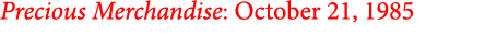 Precious Merchandise: October 21, 1985
