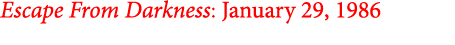 Escape From Darkness: January 29, 1986 