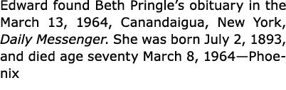 Edward found Beth Pringle’s obituary in the March 13, 1964, ﻿Canandaigua, New York, Daily Messenger. She was born Jul...