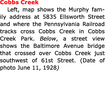 Cobbs Creek Left, map shows the Murphy family address at ﻿5835 ﻿Ellsworth Street and where the ﻿Pennsylvania Railroa...