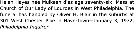 Helen Hayes n e Mulkeen dies age seventy-six. Mass at Church of Our Lady of Lourdes in ﻿West Philadelphia. The funera...