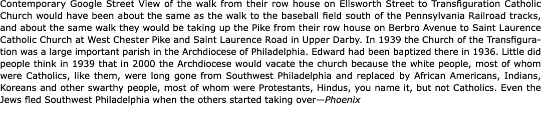 Contemporary Google Street View of the walk from their row house on ﻿Ellsworth Street to Transfiguration ﻿Catholic Ch...