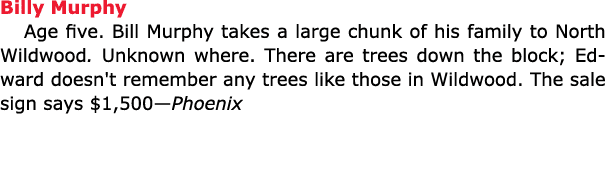 Billy Murphy Age five. Bill Murphy takes a large chunk of his family to ﻿North Wildwood. Unknown where. There are tre...