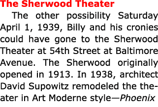The ﻿Sherwood Theater The other possibility Saturday April 1, 1939, Billy and his cronies could have gone to the ﻿She...