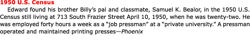 1950 U.S. Census Edward found his brother Billy’s pal and classmate, ﻿﻿Samuel K. Bealor, in the 1950 U.S. Census stil...