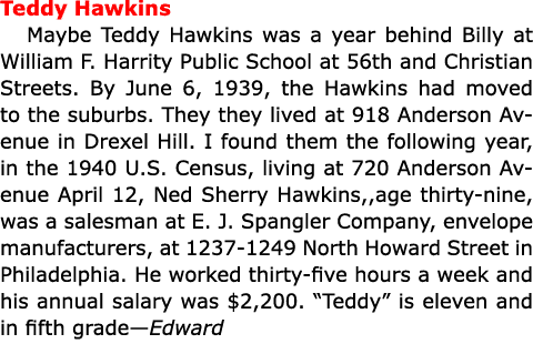 Teddy Hawkins Maybe ﻿Teddy Hawkins was a year behind Billy at ﻿William F. Harrity Public School at 56th and Christia...