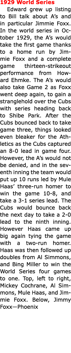 1929 ﻿World Series Edward grew up listing to Bill talk about A’s and in particular ﻿Jimmie Foxx. In the world series ...