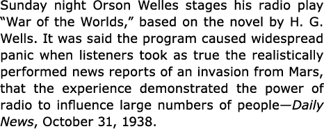 Sunday night ﻿Orson Welles stages his radio play ﻿“War of the Worlds,” based on the novel by ﻿H. G. Wells. It was sai...