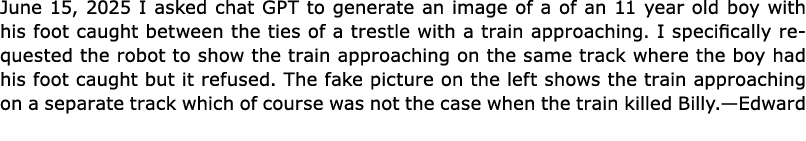 June 15, 2025 I asked chat GPT to generate an image of a of an 11 year old boy with his foot caught between the ties ...