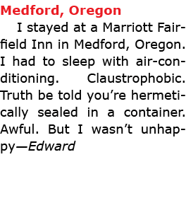 Medford, Oregon I stayed at a Marriott Fairfield Inn in Medford, Oregon. I had to sleep with air-conditioning. ﻿Clau...