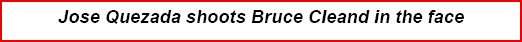 Jose Quezada shoots Bruce Cleand in the face