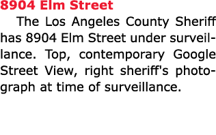 8904 Elm Street The Los Angeles County Sheriff has 8904 Elm Street under surveillance. Top, contemporary Google Stree...