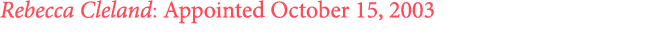 Rebecca Cleland: Appointed October 15, 2003