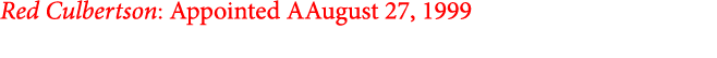 Red Culbertson: Appointed AAugust 27, 1999
