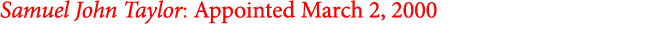 Samuel John Taylor: Appointed March 2, 2000