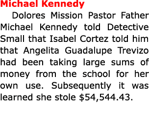Michael Kennedy Dolores Mission Pastor Father Michael Kennedy told Detective Small that Isabel Cortez told him that A...