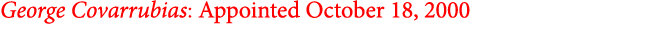 George Covarrubias: Appointed October 18, 2000