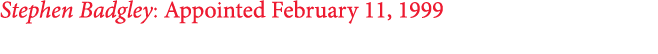 Stephen Badgley: Appointed February 11, 1999