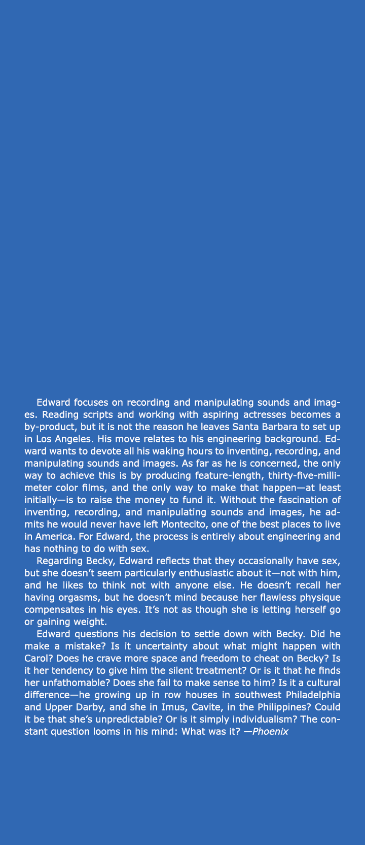  Edward focuses on recording and manipulating sounds and images. Reading scripts and working with aspiring actresses ...