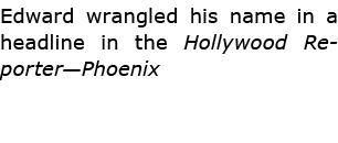 Edward wrangled his name in a headline in the ﻿Hollywood Reporter—Phoenix