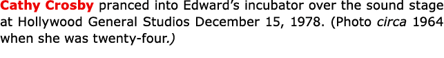 Cathy Crosby pranced into Edward’s incubator over the sound stage at ﻿﻿Hollywood General Studios December 15, 1978. (...