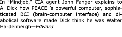 In “Mindjob,” CIA agent John Fanger explains to Al Dick how PEACE ’s powerful computer, sophisticated BCI (brain comp...