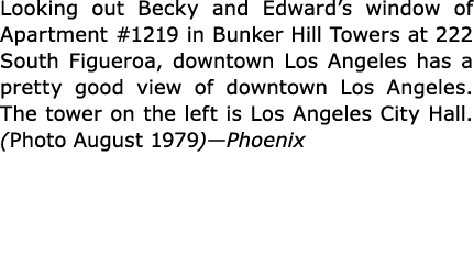 Looking out Becky and Edward’s window of Apartment #1219 in ﻿Bunker Hill Towers at 222 South Figueroa, downtown Los A...