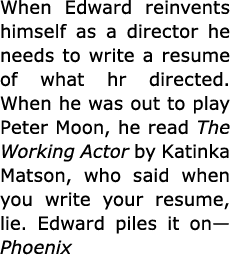 When Edward reinvents himself as a director he needs to write a resume of what hr directed. When he was out to play ﻿...