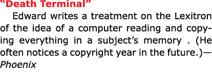 “Death Terminal” Edward writes a treatment on the Lexitron of the idea of a computer reading and copying everything i...