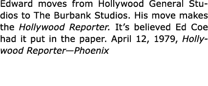 Edward moves from ﻿Hollywood General Studios to The Burbank Studios. His move makes the ﻿Hollywood Reporter. It’s bel...