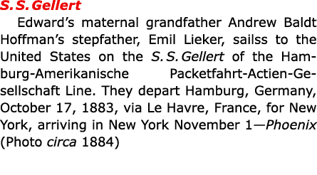 S. S. Gellert Edward’s maternal grandfather ﻿﻿Andrew Baldt Hoffman’s stepfather, Emil Lieker, sailss to the United S...