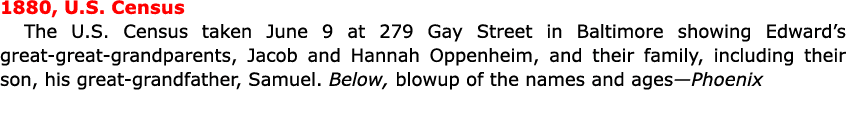 1880, U.S. Census The U.S. Census taken June 9 at 279 ﻿Gay Street in ﻿Baltimore showing Edward’s great great grandpar...