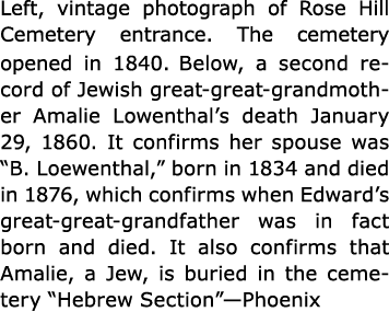 Left, vintage photograph of ﻿Rose Hill Cemetery entrance. The cemetery opened in 1840. Below, a second record of ﻿Jew...